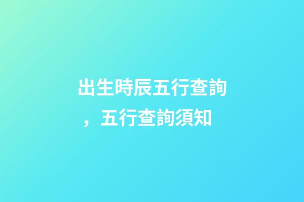出生時辰五行查詢，五行查詢須知